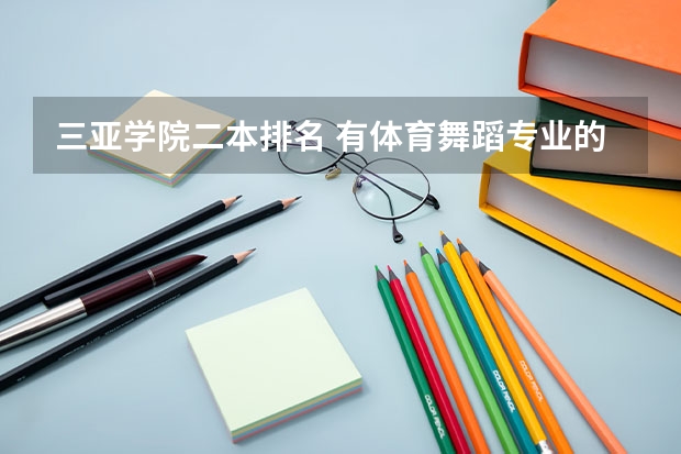 三亚学院二本排名 有体育舞蹈专业的二本大学排名