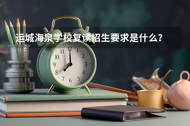 运城海泉学校复读招生要求是什么？