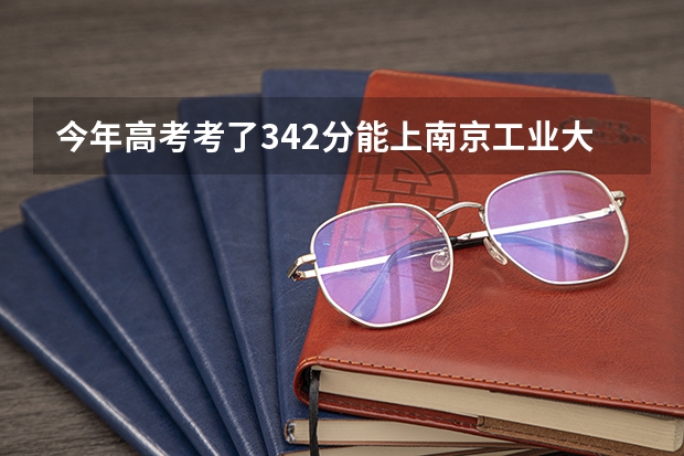 今年高考考了342分能上南京工业大学或南京信息工程大学的二本吗？