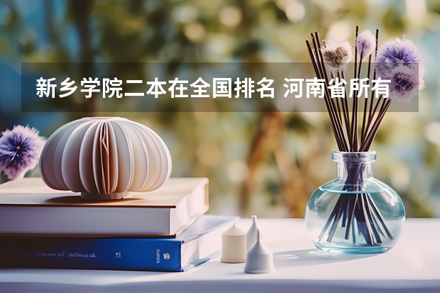 新乡学院二本在全国排名 河南省所有二本院校排名