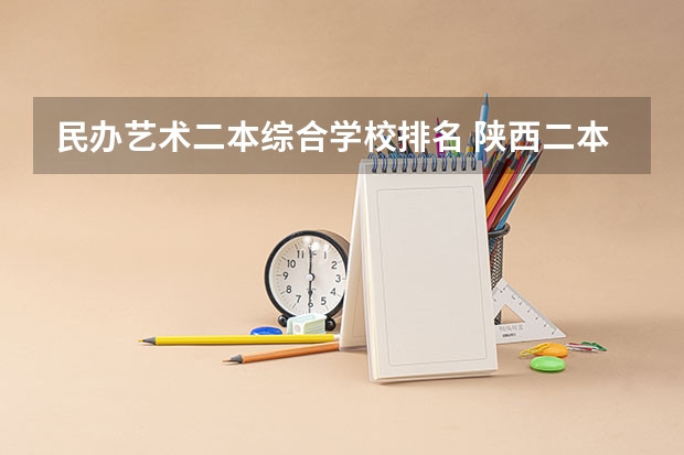 民办艺术二本综合学校排名 陕西二本民办大学排名