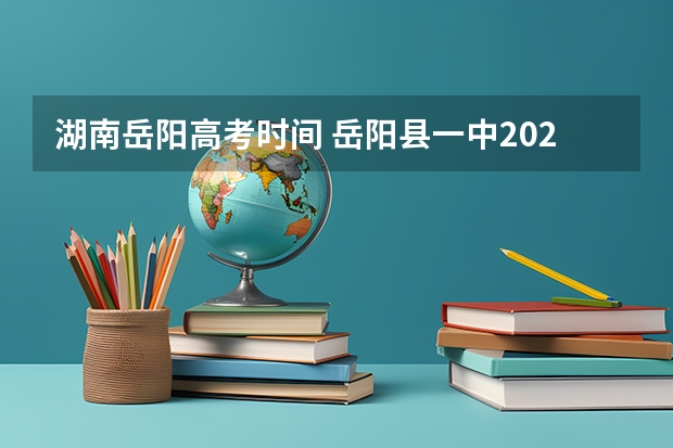 湖南岳阳高考时间 岳阳县一中2023高考成绩