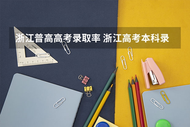 浙江普高高考录取率 浙江高考本科录取率