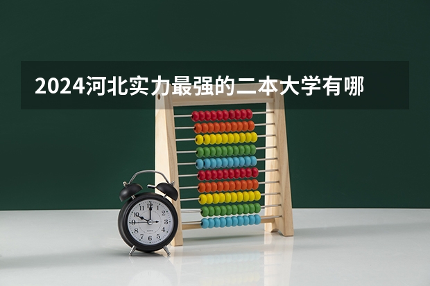2024河北实力最强的二本大学有哪些