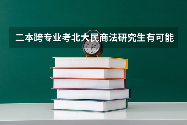 二本跨专业考北大民商法研究生有可能吗