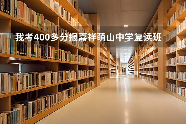 我考400多分报嘉祥萌山中学复读班,请问学费多少,随时能报名吗,怎样报名?谢谢!