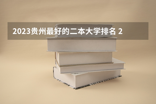 2023贵州最好的二本大学排名 2024贵州十所最好的二本大学
