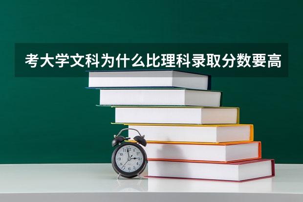 考大学文科为什么比理科录取分数要高???