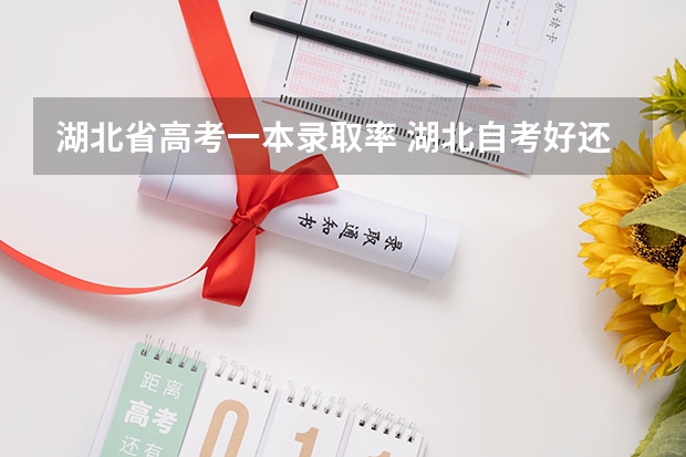 湖北省高考一本录取率 湖北自考好还是成教好？