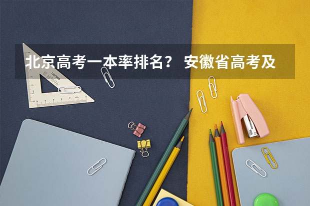 北京高考一本率排名？ 安徽省高考及各市上线率