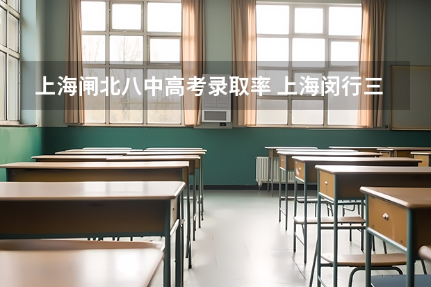 上海闸北八中高考录取率 上海闵行三中高考升学率排名