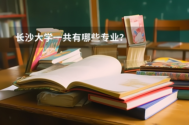 长沙大学一共有哪些专业？