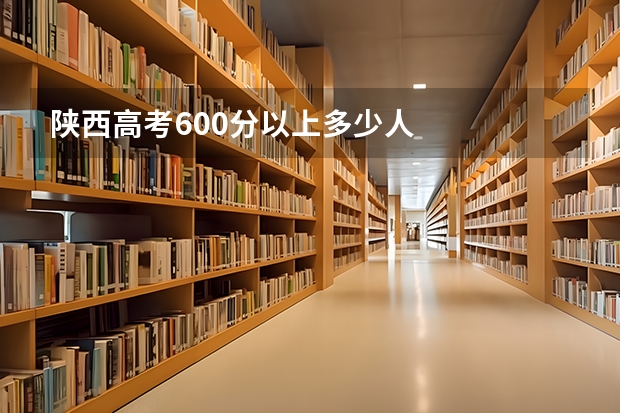 陕西高考600分以上多少人
