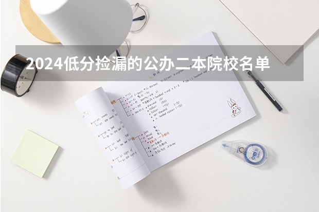 2024低分捡漏的公办二本院校名单 适合二本生捡漏的大学