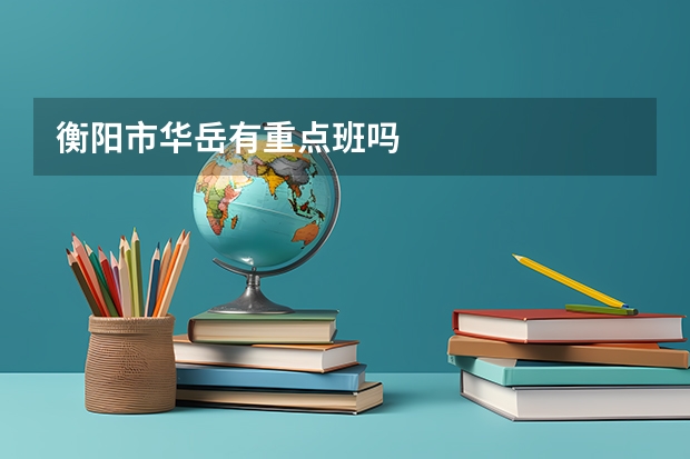 衡阳市华岳有重点班吗