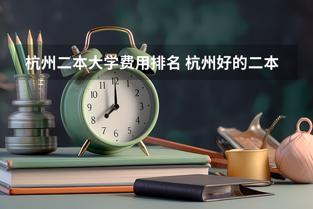 杭州二本大学费用排名 杭州好的二本大学