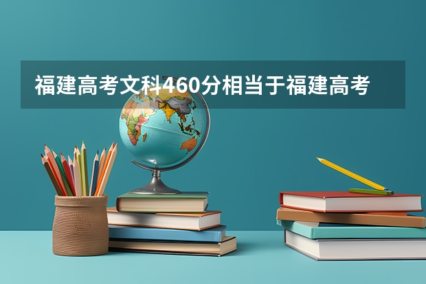 福建高考文科460分相当于福建高考文科多少分