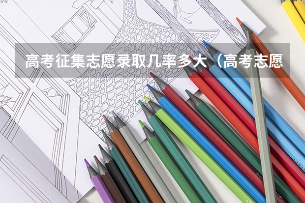 高考征集志愿录取几率多大（高考志愿会不会全部学校都没有被录取？）