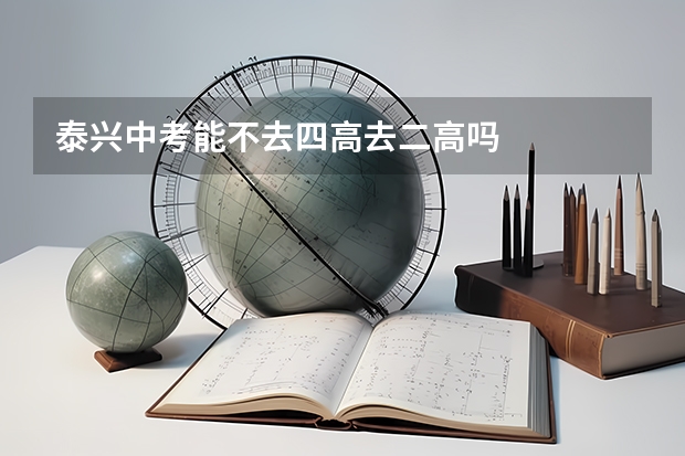 泰兴中考能不去四高去二高吗