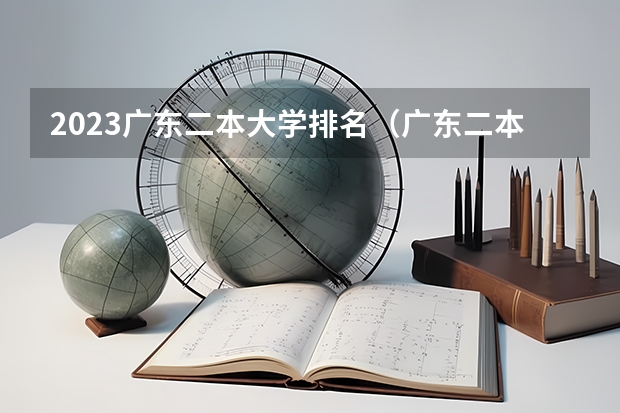 2023广东二本大学排名（广东二本大学排名大全）