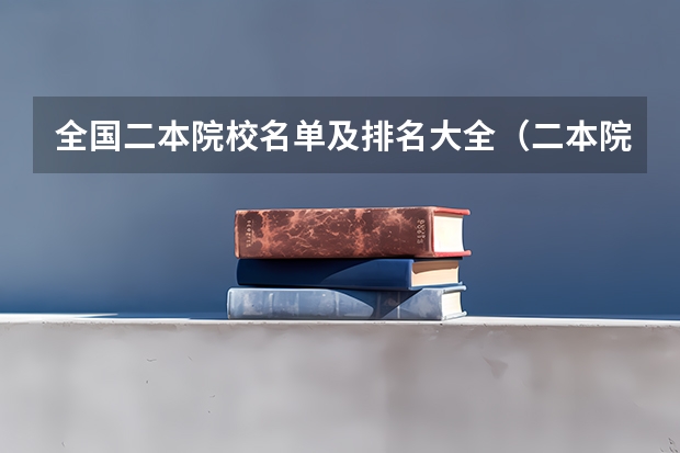 全国二本院校名单及排名大全(二本院校全国排名一览表)