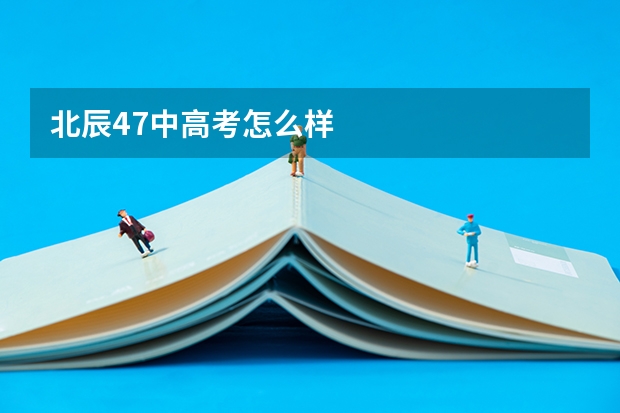 北辰47中高考怎么样