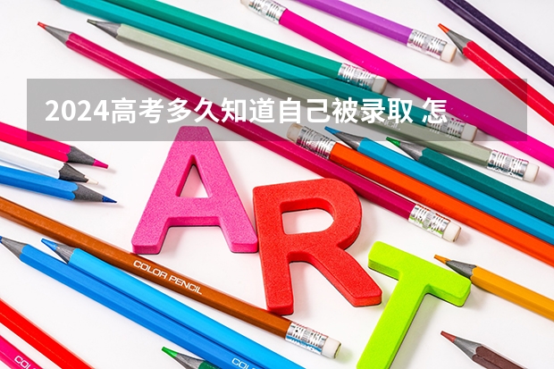 2024高考多久知道自己被录取 怎么查询录取结果