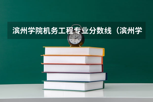 滨州学院机务工程专业分数线(滨州学院报考政策解读)