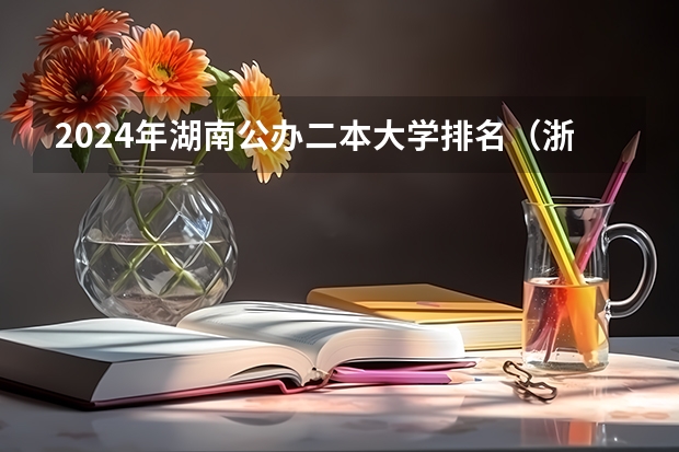 2024年湖南公办二本大学排名（浙大城市学院排名）