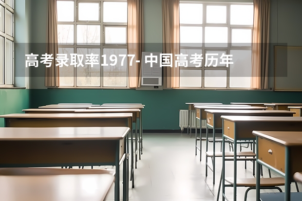 高考录取率1977- 中国高考历年录取率