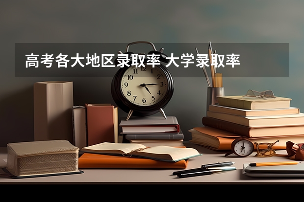 高考各大地区录取率 大学录取率