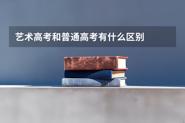 艺术高考和普通高考有什么区别