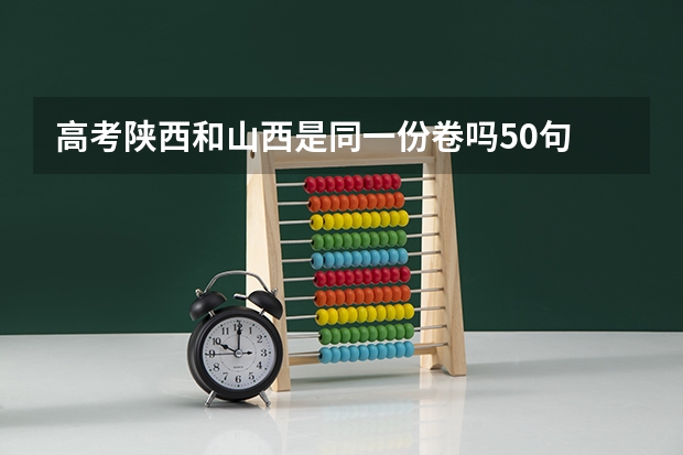 高考陕西和山西是同一份卷吗50句