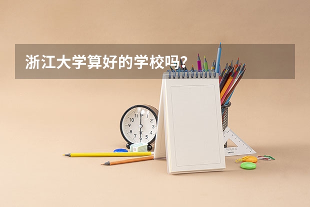 浙江大学算好的学校吗?