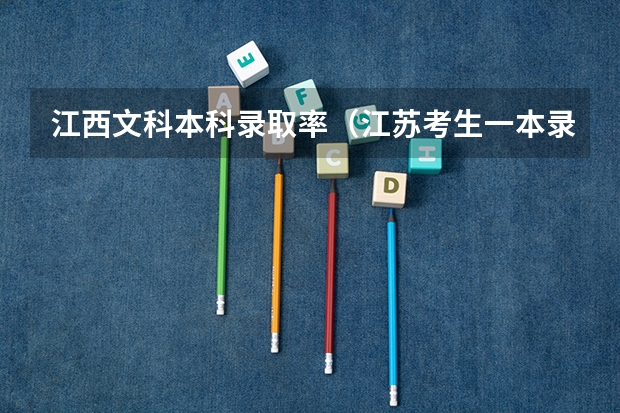江西文科本科录取率（江苏考生一本录取率）