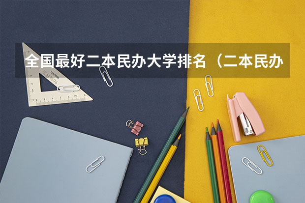 全国最好二本民办大学排名（二本民办大学排名）