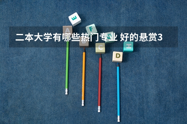 二本大学有哪些热门专业 好的悬赏30