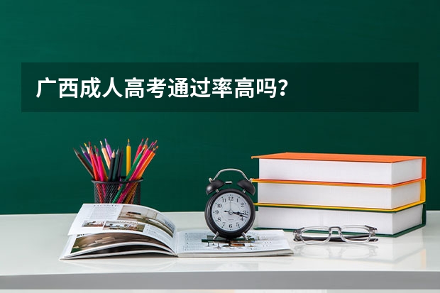 广西成人高考通过率高吗？