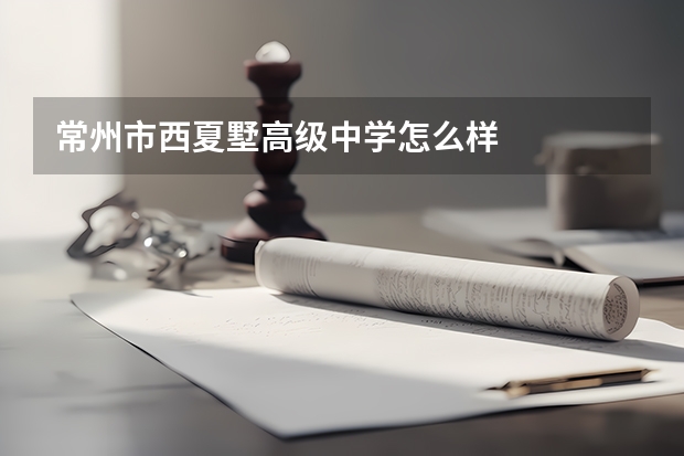 常州市西夏墅高级中学怎么样