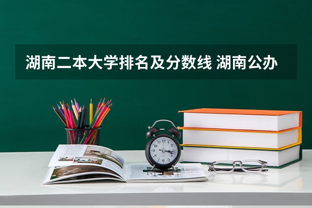 湖南二本大学排名及分数线 湖南公办二本大学排名及分数线