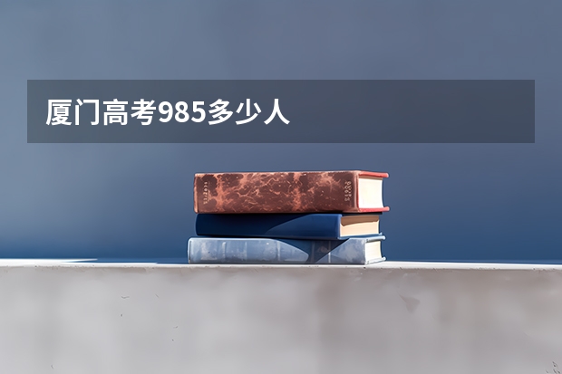 厦门高考985多少人