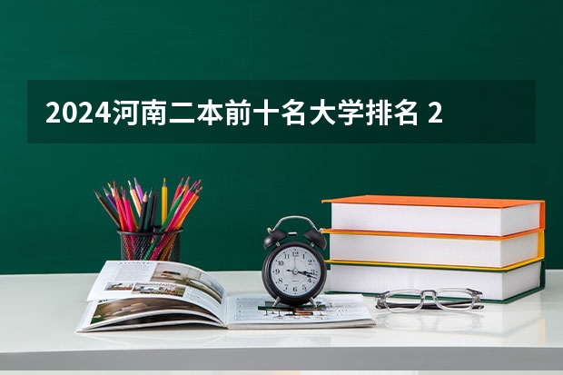 2024河南二本前十名大学排名 2024年河南公办二本大学排名表