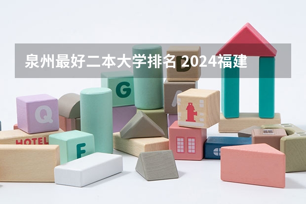 泉州最好二本大学排名 2024福建二本大学排名