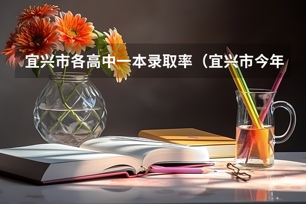 宜兴市各高中一本录取率（宜兴市今年高考人数）