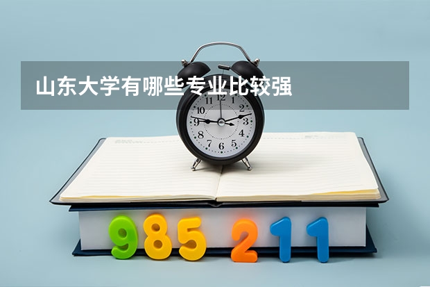 山东大学有哪些专业比较强