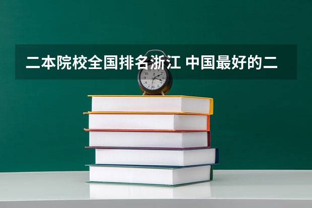 二本院校全国排名浙江 中国最好的二本院校排名及分数线