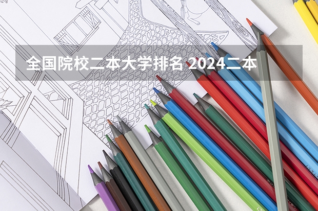 全国院校二本大学排名 2024二本大学排行榜
