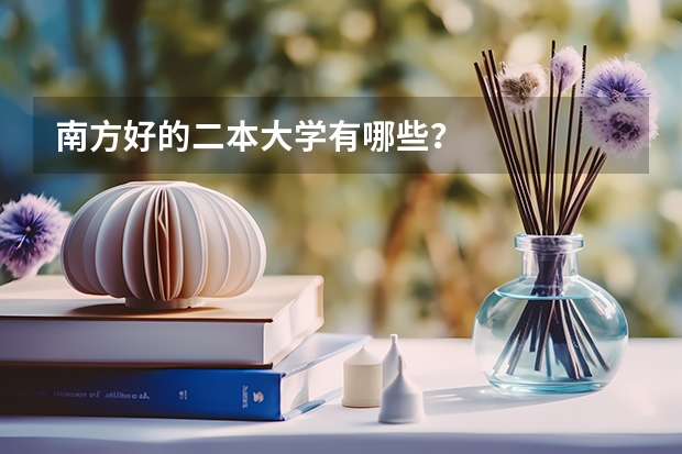 南方好的二本大学有哪些？