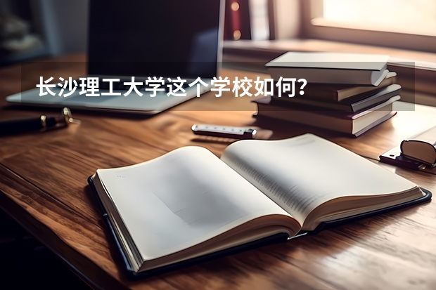 长沙理工大学这个学校如何?