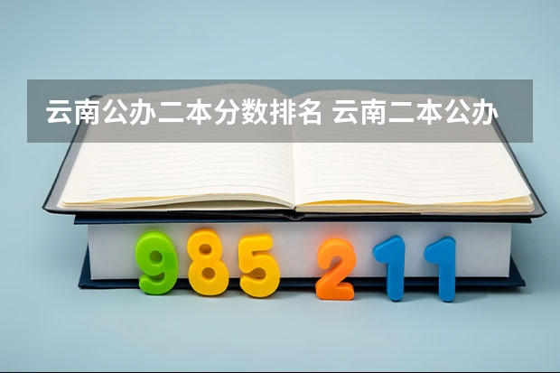 云南公办二本分数排名 云南二本公办大学排名和分数线